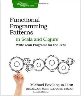 Michael Bevilacqua-Linn - Functional Programming Patterns in Scala and Clojure: Write Lean Programs for the JVM (Affiliate)